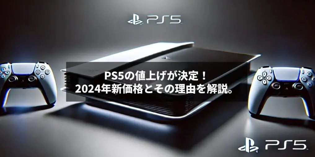 PS5の値上げが決定！2024年新価格とその理由を解説。