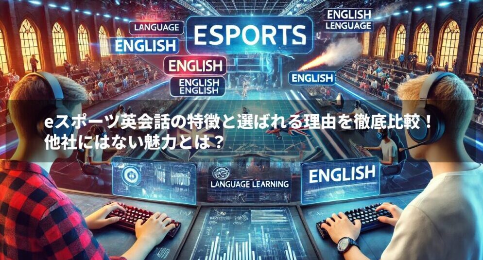 eスポーツ英会話の特徴と選ばれる理由を徹底比較！他社にはない魅力とは？