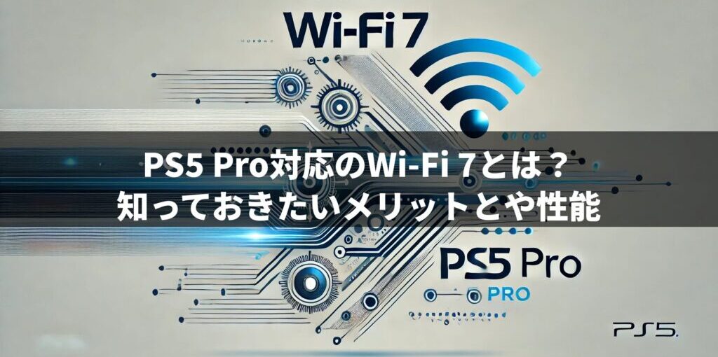 PS5 Pro対応のWi-Fi 7とは？知っておきたいメリットとや性能